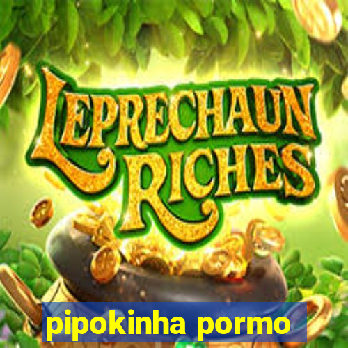 pipokinha pormo